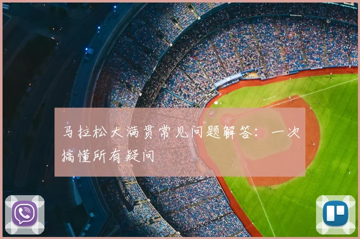 马拉松大满贯常见问题解答:一次搞懂所有疑问