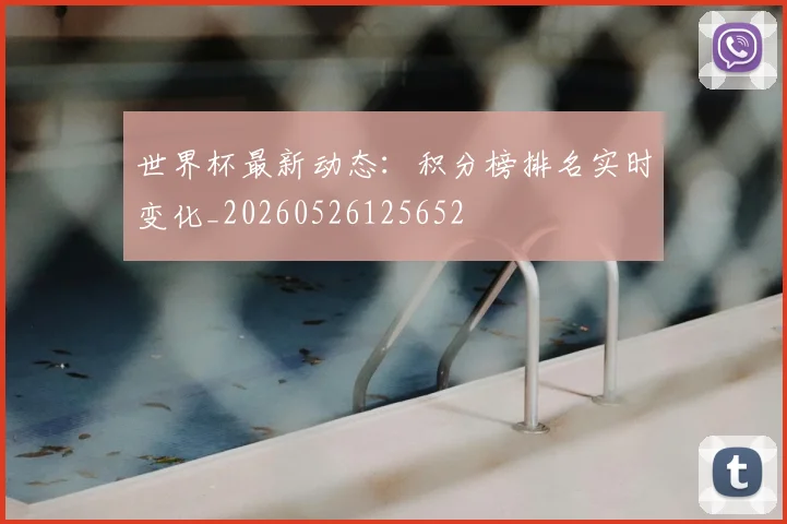世界杯最新动态:积分榜排名实时变化_20260526125652